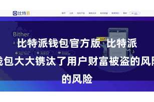 比特派钱包官方版 比特派钱包大大镌汰了用户财富被盗的风险