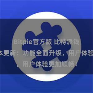 Bitpie官方版 比特派钱包最新版本更新：功能全面升级，用户体验更加顺畅！