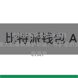 比特派系统 Bitpie钱包：强大的隐私保护功能，守护您的资产