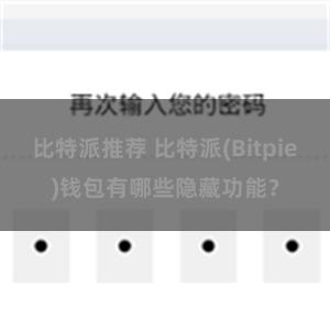 比特派推荐 比特派(Bitpie)钱包有哪些隐藏功能？