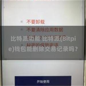 比特派功能 比特派(Bitpie)钱包能删除交易记录吗？