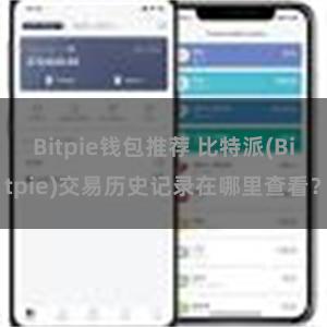 Bitpie钱包推荐 比特派(Bitpie)交易历史记录在哪里查看？
