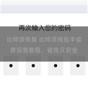 比特派恢复 比特派钱包手续费设置教程，省钱又安全