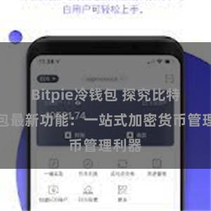 Bitpie冷钱包 探究比特派钱包最新功能：一站式加密货币管理利器