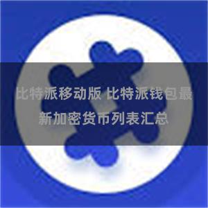 比特派移动版 比特派钱包最新加密货币列表汇总