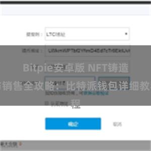 Bitpie安卓版 NFT铸造与销售全攻略：比特派钱包详细教程