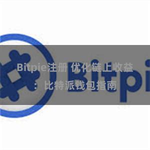 Bitpie注册 优化链上收益：比特派钱包指南