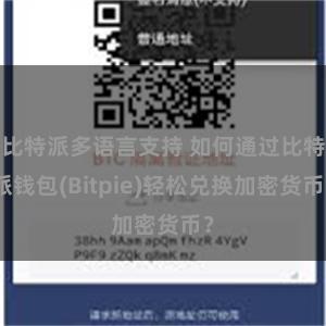 比特派多语言支持 如何通过比特派钱包(Bitpie)轻松兑换加密货币？
