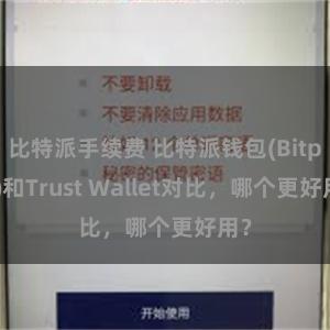 比特派手续费 比特派钱包(Bitpie)和Trust Wallet对比，哪个更好用？