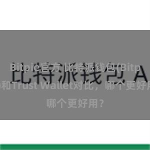 Bitpie官方 比特派钱包(Bitpie)和Trust Wallet对比，哪个更好用？