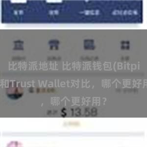 比特派地址 比特派钱包(Bitpie)和Trust Wallet对比，哪个更好用？