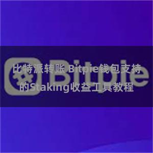 比特派转账 Bitpie钱包支持的Staking收益工具教程