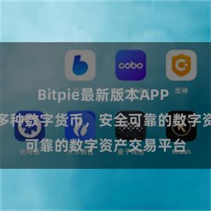 Bitpie最新版本APP 比特派支持多种数字货币，安全可靠的数字资产交易平台