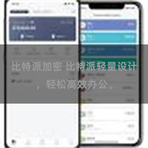 比特派加密 比特派轻量设计，轻松高效办公。