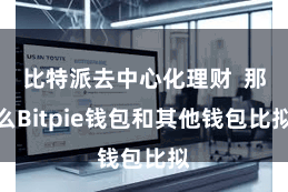 比特派去中心化理财  那么Bitpie钱包和其他钱包比拟