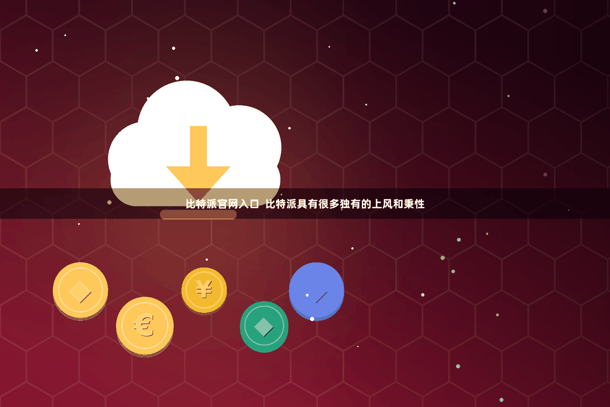 比特派官网入口  比特派具有很多独有的上风和秉性